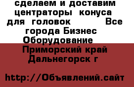 сделаем и доставим центраторы (конуса) для  головок Krones - Все города Бизнес » Оборудование   . Приморский край,Дальнегорск г.